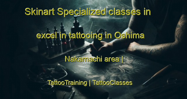 Skinart Specialized classes in excel in tattooing in Oshima Nakamachi area | TattooTraining | TattooClasses | SkinartTraining-Japan